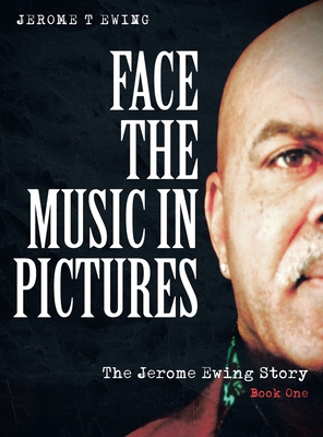 Face the Music in Pictures: The Jerome Ewing Story, Book 1 - Ewing, Jerome T