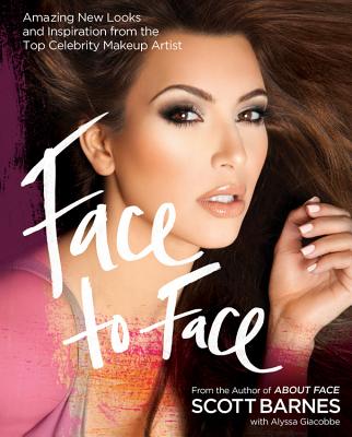 Face to Face: Amazing New Looks and Inspiration from the Top Celebrity Makeup Artist - Barnes, Scott, and Giacobbe, Alyssa