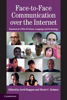Face-to-Face Communication over the Internet: Emotions in a Web of Culture, Language, and Technology - Kappas, Arvid (Editor), and Krmer, Nicole C. (Editor)