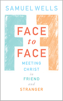 Face to Face: Meeting Christ in Friend and Stranger - Wells, Samuel