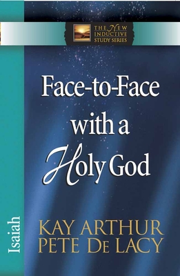 Face-To-Face with a Holy God: Isaiah - Arthur, Kay, and de Lacy, Pete