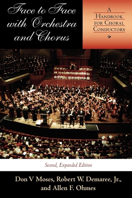 Face to Face with Orchestra and Chorus, Second, Expanded Edition: A Handbook for Choral Conductors - Moses, Don V, and Demaree, Robert W, and Ohmes, Allen F, Dr.