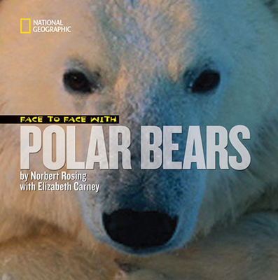 Face to Face with Polar Bears - Rosing, Norbert, and Carney, Elizabeth