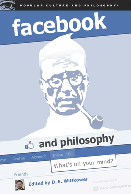 Facebook and Philosophy: What's on Your Mind? - Wittkower, D E (Editor)