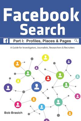 Facebook Search: Profiles, Places & Pages: A Guide for Investigators, Journalists, Researchers & Recruiters - Brasich, Bob