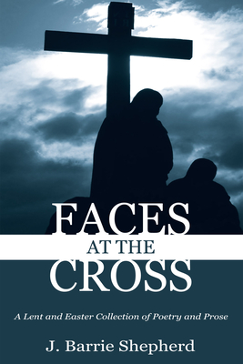 Faces at The Cross - Shepherd, J Barrie