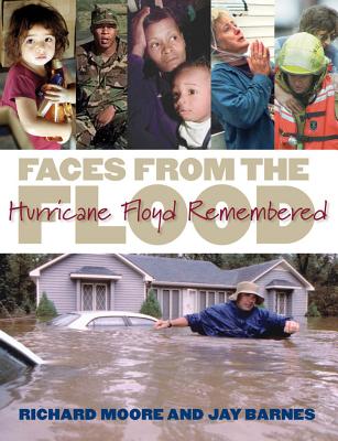 Faces from the Flood: Hurricane Floyd Remembered - Moore, Richard, and Barnes, Jay