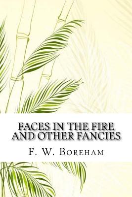 Faces in the Fire and Other Fancies - Boreham, F W