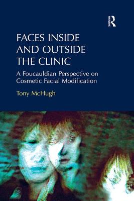 Faces Inside and Outside the Clinic: A Foucauldian Perspective on Cosmetic Facial Modification - McHugh, Tony