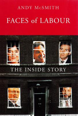 Faces of Labour: The Inside Stories - McSmith, Andy