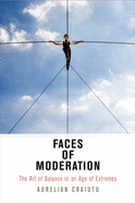 Faces of Moderation: The Art of Balance in an Age of Extremes