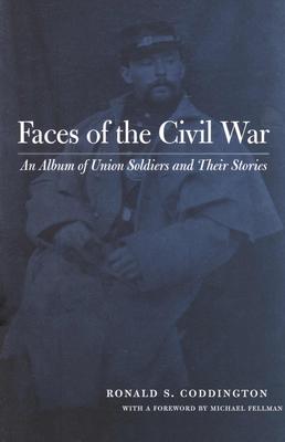 Faces of the Civil War: An Album of Union Soldiers and Their Stories - Coddington, Ronald S, Mr., and Fellman, Michael (Foreword by)