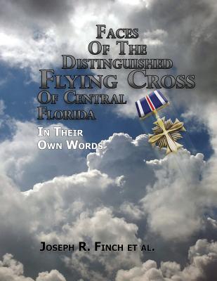 Faces of the Distinguished Flying Cross of Central Florida: Portraits of Courage - Sharon, Dennis P, and Morgan, John F, and Vetter, Dean R