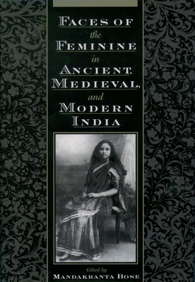 Faces of the Feminine in Ancient, Medieval, & Modern India - Bose, Mandakranta (Editor)