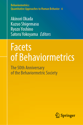 Facets of Behaviormetrics: The 50th Anniversary of the Behaviormetric Society - Okada, Akinori (Editor), and Shigemasu, Kazuo (Editor), and Yoshino, Ryozo (Editor)