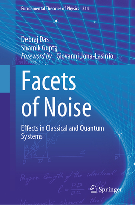 Facets of Noise: Effects in Classical and Quantum Systems - Das, Debraj, and Gupta, Shamik, and Jona-Lasinio, Giovanni (Foreword by)