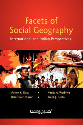 Facets of Social Geography: International and Indian Perspectives - Dutt, Ashok K (Editor), and Wadhwa, Vandana (Editor), and Thakur, Baleshwar (Editor)