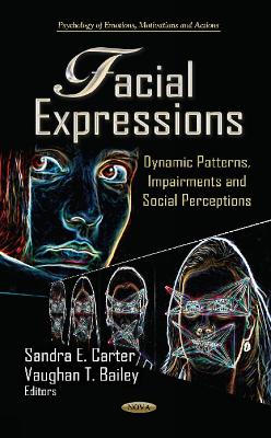 Facial Expressions: Dynamic Patterns, Impairments & Social Perceptions - Carter, Sandra E (Editor), and Bailey, Vaughan T (Editor)