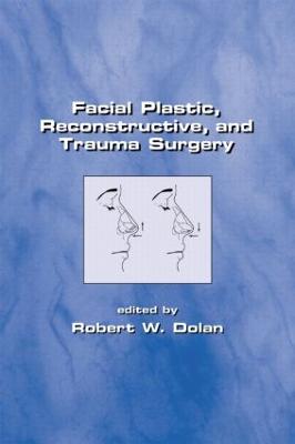 Facial Plastic, Reconstructive and Trauma Surgery - Dolan, Robert (Editor)