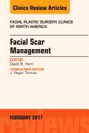 Facial Scar Management, an Issue of Facial Plastic Surgery Clinics of North America: Volume 25-1