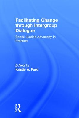 Facilitating Change through Intergroup Dialogue: Social Justice Advocacy in Practice - Ford, Kristie (Editor)