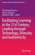 Facilitating Learning in the 21st Century: Leading Through Technology, Diversity and Authenticity - Van Den Bossche, Piet (Editor), and Gijselaers, Wim H (Editor), and Milter, Richard G (Editor)