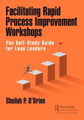 Facilitating Rapid Process Improvement Workshops: The Self-Study Guide for Lean Leaders - O'Brien, Sheilah