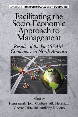 Facilitating the Socio-Economic Approach to Management: Results of the First Seam Conference in North America - Savall, Henri (Editor), and Conbere, John (Editor), and Heorhiadi, Alla (Editor)