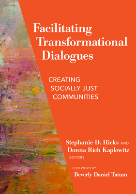 Facilitating Transformational Dialogues: Creating Socially Just Communities - Hicks, Stephanie D (Editor), and Kaplowitz, Donna Rich (Editor), and Tatum, Beverly Daniel (Foreword by)