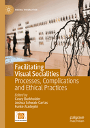 Facilitating Visual Socialities: Processes, Complications and Ethical Practices