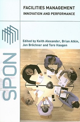 Facilities Management: Innovation and Performance - Alexander, Keith (Editor), and Atkin, Brian (Editor), and Brchner, Jan (Editor)