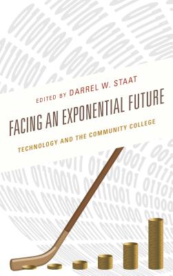 Facing an Exponential Future: Technology and the Community College - Staat, Darrel W (Editor)