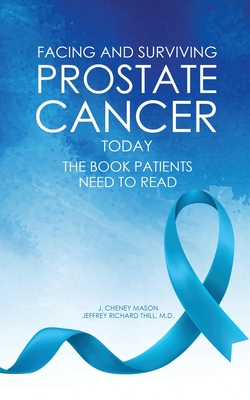Facing and Surviving Prostate Cancer Today: The Book Patients Need to Read - Mason, J Cheney, and Thill M D, Jeffrey Richard