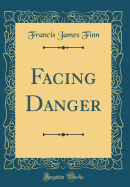 Facing Danger (Classic Reprint)