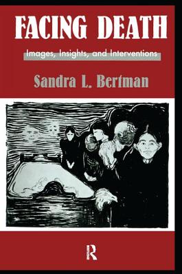 Facing Death: Images, Insights, and Interventions: A Handbook For Educators, Healthcare Professionals, And Counselors - Bertman, Sandra L.