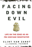 Facing Down Evil: Life on the Edge as an FBI Hostage Negotiator - Van Zandt, Clint