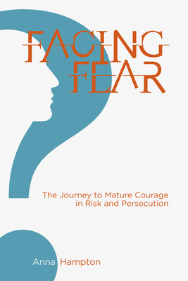 Facing Fear: The Journey to Mature Courage in Risk and Persecution - Hampton, Anna