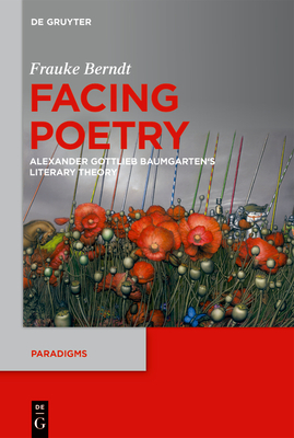 Facing Poetry: Alexander Gottlieb Baumgarten's Theory of Literature - Berndt, Frauke