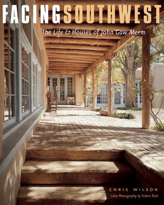 Facing Southwest: The Life & Houses of John Gaw Meem - Wilson, Chris, and Reck, Robert (Photographer)