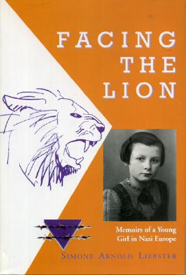 Facing the Lion: Memoirs of a Young Girl in Nazi Europe - Liebster, Simone Arnold (Photographer), and Milton, Sybil (Foreword by)