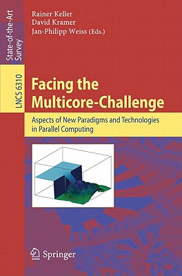 Facing the Multicore-Challenge: Aspects of New Paradigms and Technologies in Parallel Computing - Keller, Rainer (Editor), and Kramer, David (Editor), and Weiss, Jan-Philipp (Editor)