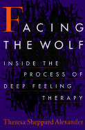 Facing the Wolf: Inside the Process of Deep Feeling Therapy - Alexander, Theresa Sheppard