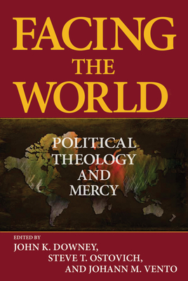 Facing the World: Political Theology and Mercy - Downey, John K (Editor), and Ostovich, Steve (Editor), and Vento, Johann M (Editor)