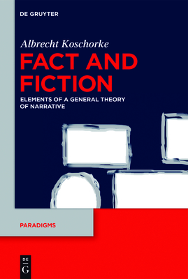 Fact and Fiction: Elements of a General Theory of Narrative - Koschorke, Albrecht, and Golb, Joel (Translated by)