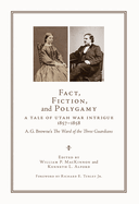 Fact, Fiction, and Polygamy: A Tale of Utah War Intrigue, 1857-1858--A. G. Browne's the Ward of the Three Guardians