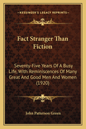 Fact Stranger Than Fiction: Seventy-Five Years Of A Busy Life, With Reminiscences Of Many Great And Good Men And Women (1920)