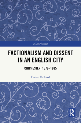 Factionalism and Dissent in an English City: Chichester, 1678-1685 - Tankard, Danae
