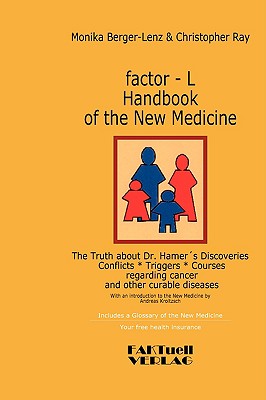 factor-L Handbook of the New Medicine - The Truth about Dr. Hamer's Discoveries: Conflicts-Triggers-Courses regarding cancer and other curable diseases - Berger-Lenz, Monika, and Kroitzsch, Andreas, and Ray, Christopher