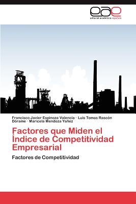 Factores Que Miden El Indice de Competitividad Empresarial - Espinoza Valencia, Francisco Javier, and Rasc N D Rame, Luis Tomas, and Mendoza Ya Ez, Maricela