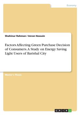 Factors Affecting Green Purchase Decision of Consumers. A Study on Energy Saving Light Users of Barishal City - Rahman, Shahinur, and Hossain, Imran